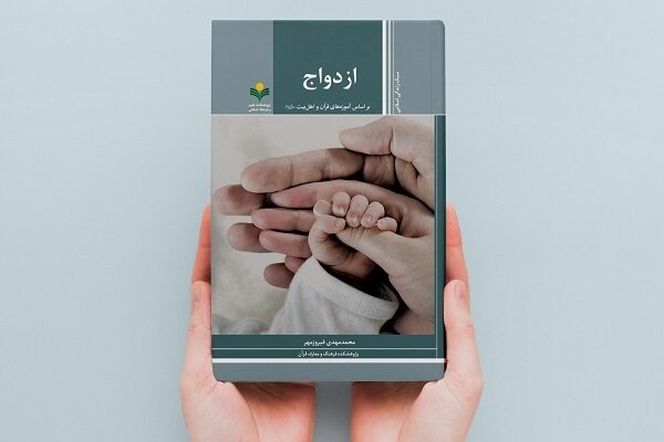 کتاب «ازدواج بر اساس آموزه های قرآن و اهل بیت(ع)» منتشر شد