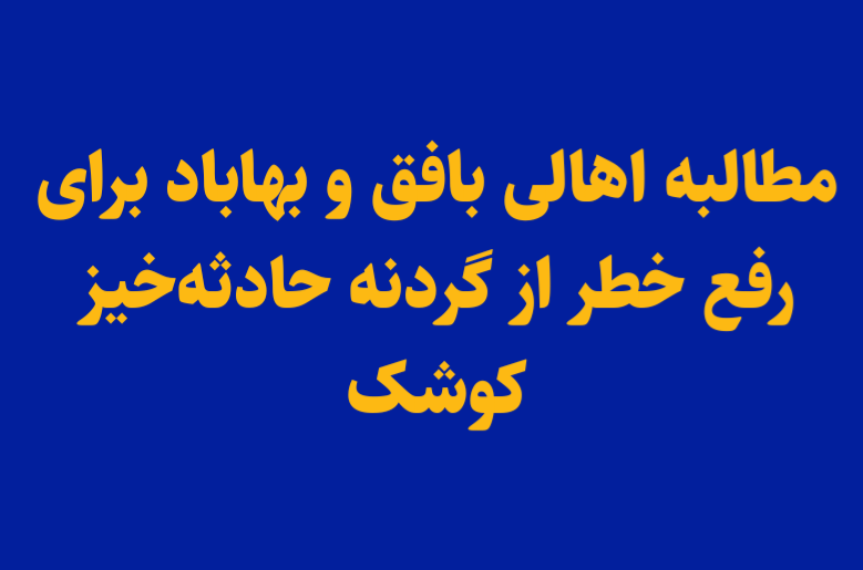 مطالبه اهالی بافق و بهاباد برای رفع خطر از گردنه حادثهخیز کوشک مطالبه اهالی بافق و بهاباد برای رفع خطر از گردنه حادثهخیز کوشک