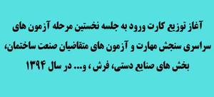  آغاز توزیع کارت ورود به جلسه نخستین مرحله آزمون های سراسري سنجش مهارت و آزمون های متقاضیان صنعت ساختمان، بخش های صنایع دستي، فرش ، و... در سال 1394