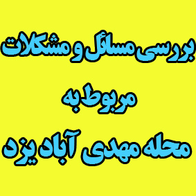 مسائل و مشکلات مربوط به محله مهدی آباد یزد  امشب بررسی می شود 