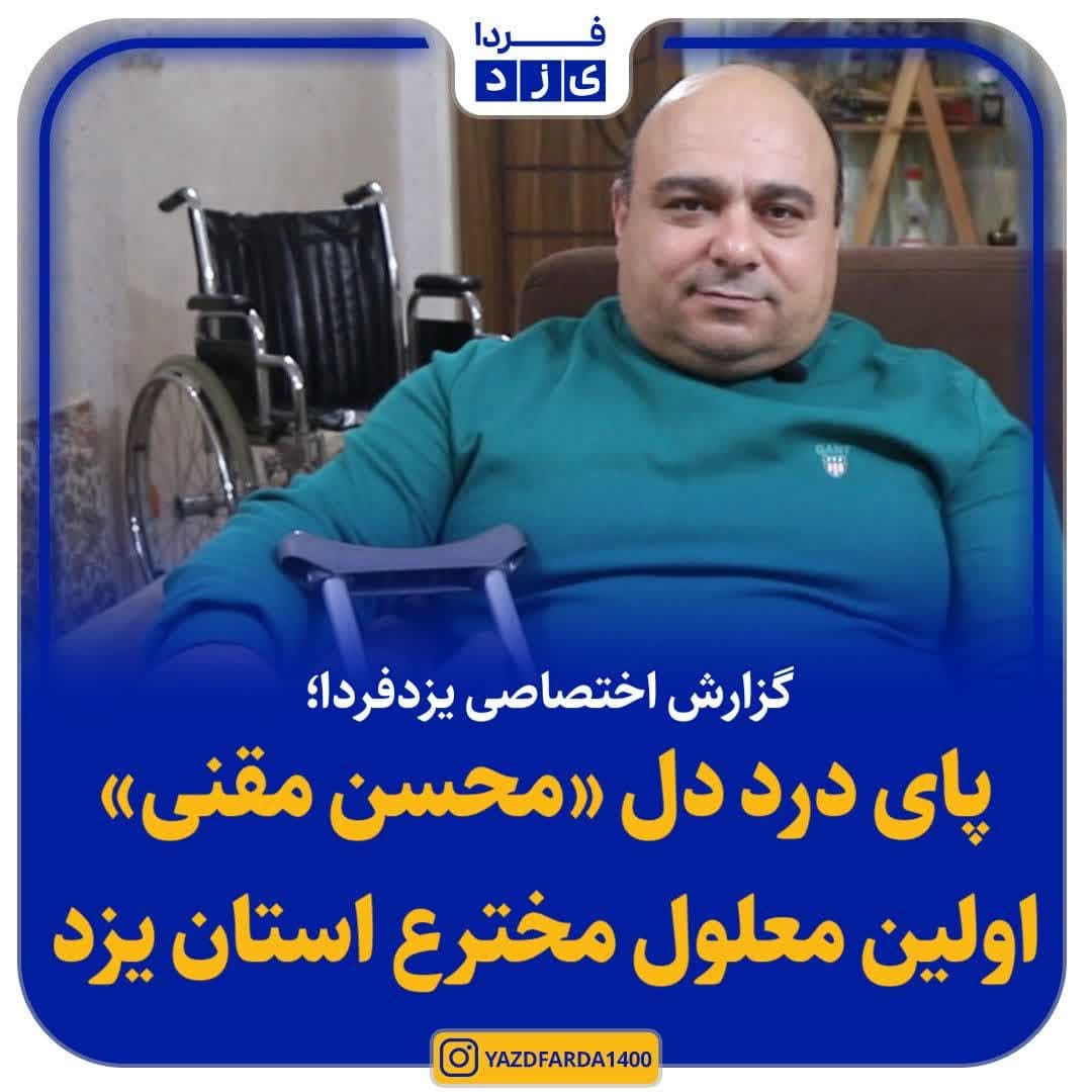 پای درد دل «محسن مقنی» اولین معلول مخترع استان یزد